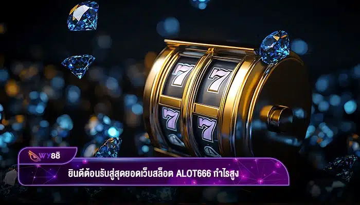 ยินดีต้อนรับสู่สุดยอดเว็บสล็อต alot666 กำไรสูงสุดจะถูกคืนให้กับผู้เล่น